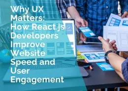 Why UX Matters - How React.js developers improve website speed and user engagement