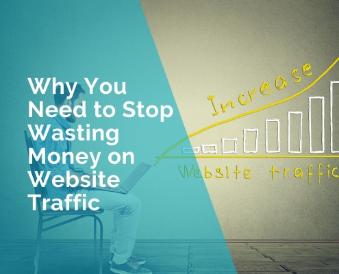why you need to stop wasting money on website traffic